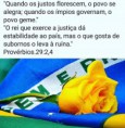 QUANDO OS JUSTOS FLORESCEM, O POVO SE ALEGRA, QUANDO OS ÍMPIOS GOVERNAM, O POVO GEME...